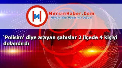 ‘Polisim’ diye arayan şahıslar 2 ilçede 4 kişiyi dolandırdı
