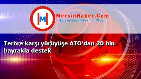Teröre karşı yürüyüşe ATO’dan 20 bin bayrakla destek