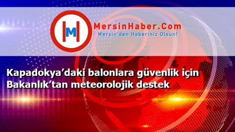 Kapadokya’daki balonlara güvenlik için Bakanlık’tan meteorolojik destek