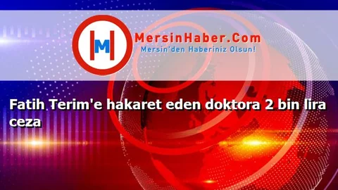 Fatih Terim'e hakaret eden doktora 2 bin lira ceza