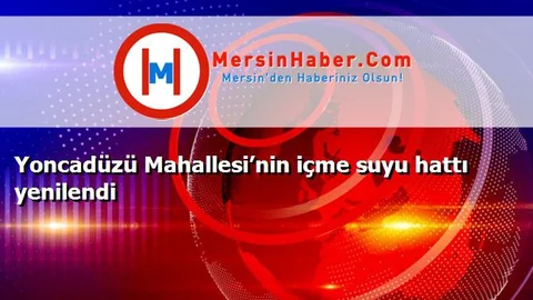 Yoncadüzü Mahallesi’nin içme suyu hattı yenilendi