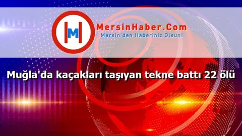 Muğla'da kaçakları taşıyan tekne battı 22 ölü