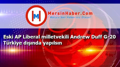 Eski AP Liberal milletvekili Andrew Duff G-20 Türkiye dışında yapılsın