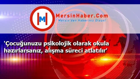 'Çocuğunuzu psikolojik olarak okula hazırlarsanız, alışma süreci atlatılır'