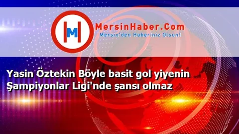 Yasin Öztekin Böyle basit gol yiyenin Şampiyonlar Ligi'nde şansı olmaz