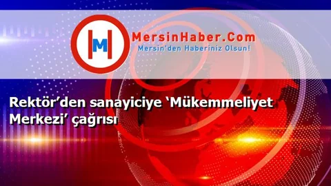 Rektör’den sanayiciye ‘Mükemmeliyet Merkezi’ çağrısı