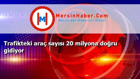 Trafikteki araç sayısı 20 milyona doğru gidiyor