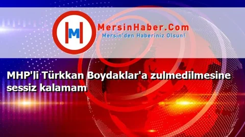 MHP'li Türkkan Boydaklar'a zulmedilmesine sessiz kalamam