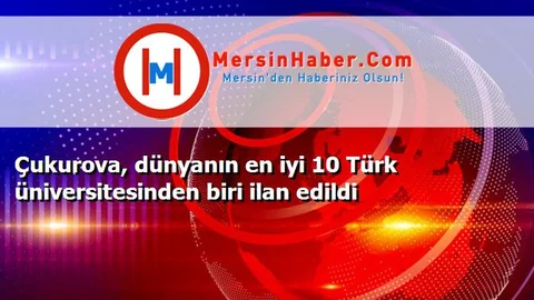 Çukurova, dünyanın en iyi 10 Türk üniversitesinden biri ilan edildi