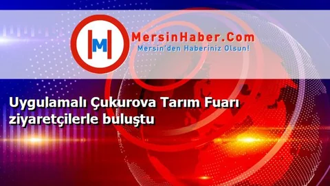 Uygulamalı Çukurova Tarım Fuarı ziyaretçilerle buluştu
