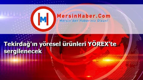 Tekirdağ'ın yöresel ürünleri YÖREX’te sergilenecek