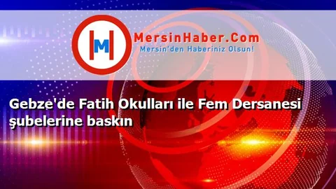 Gebze'de Fatih Okulları ile Fem Dersanesi şubelerine baskın