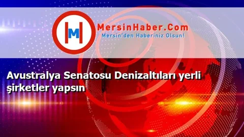 Avustralya Senatosu Denizaltıları yerli şirketler yapsın