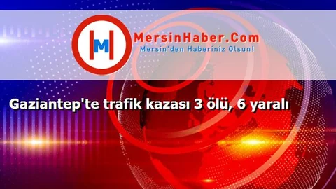 Gaziantep'te trafik kazası 3 ölü, 6 yaralı