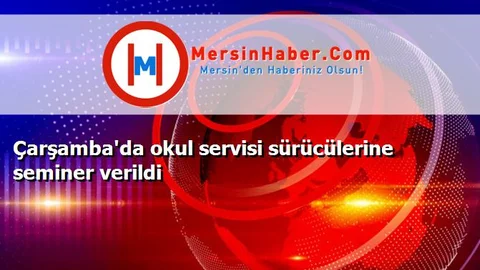 Çarşamba'da okul servisi sürücülerine seminer verildi