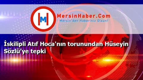 İskilipli Atıf Hoca'nın torunundan Hüseyin Sözlü’ye tepki