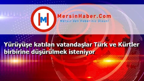 Yürüyüşe katılan vatandaşlar Türk ve Kürtler birbirine düşürülmek isteniyor