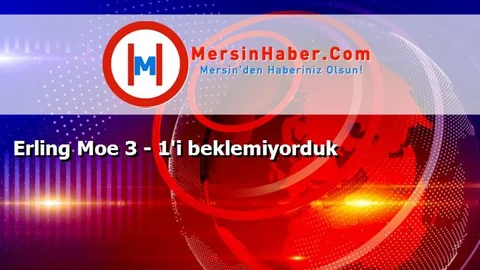 Erling Moe 3 - 1'i beklemiyorduk