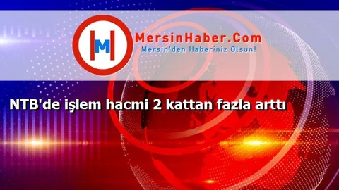 NTB'de işlem hacmi 2 kattan fazla arttı