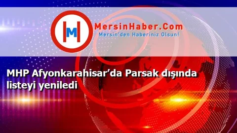 MHP Afyonkarahisar’da Parsak dışında listeyi yeniledi