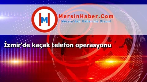 İzmir'de kaçak telefon operasyonu