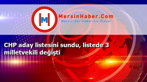 CHP aday listesini sundu, listede 3 milletvekili değişti