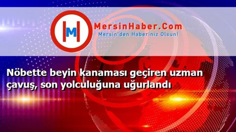 Nöbette beyin kanaması geçiren uzman çavuş, son yolculuğuna uğurlandı