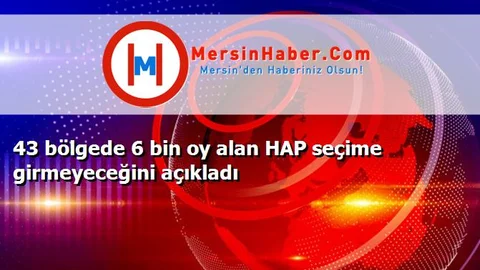 43 bölgede 6 bin oy alan HAP seçime girmeyeceğini açıkladı