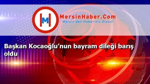 Başkan Kocaoğlu’nun bayram dileği barış oldu