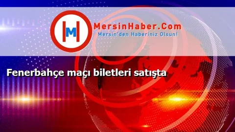 Fenerbahçe maçı biletleri satışta