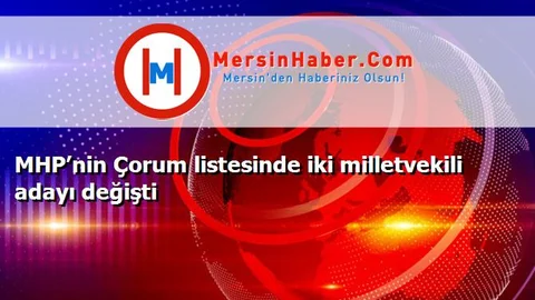 MHP’nin Çorum listesinde iki milletvekili adayı değişti