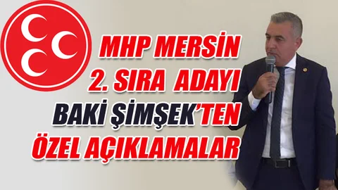 MHP Mersin 2. Sıra Milletvekili Adayı Baki Şimşek'ten Özel Açıklama