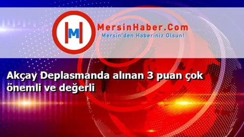 Akçay Deplasmanda alınan 3 puan çok önemli ve değerli
