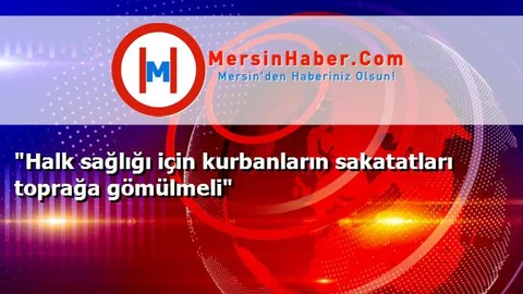 "Halk sağlığı için kurbanların sakatatları toprağa gömülmeli"