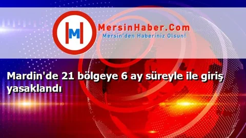 Mardin'de 21 bölgeye 6 ay süreyle ile giriş yasaklandı