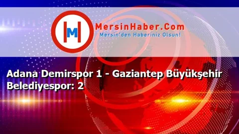 Adana Demirspor 1 - Gaziantep Büyükşehir Belediyespor: 2