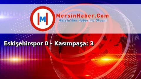 Eskişehirspor 0 - Kasımpaşa: 3
