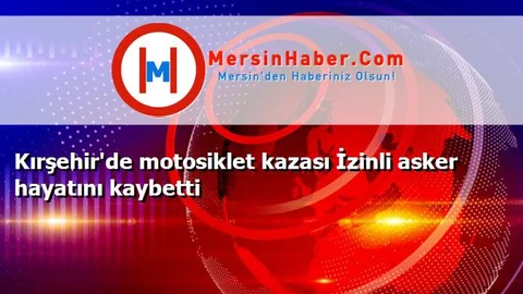 Kırşehir'de motosiklet kazası İzinli asker hayatını kaybetti