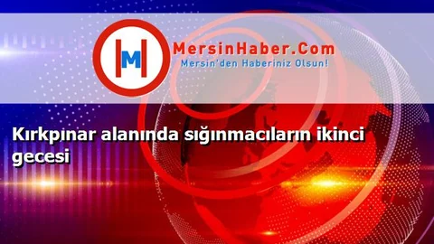 Kırkpınar alanında sığınmacıların ikinci gecesi