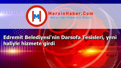 Edremit Belediyesi'nin Darsofa Tesisleri, yeni haliyle hizmete girdi