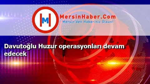 Davutoğlu Huzur operasyonları devam edecek