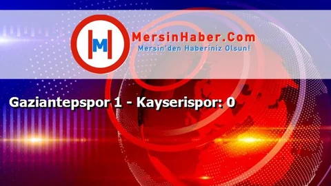 Gaziantepspor 1 - Kayserispor: 0