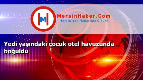 Yedi yaşındaki çocuk otel havuzunda boğuldu