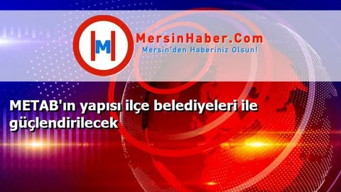 METAB'ın yapısı ilçe belediyeleri ile güçlendirilecek