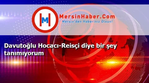Davutoğlu Hocacı-Reisçi diye bir şey tanımıyorum