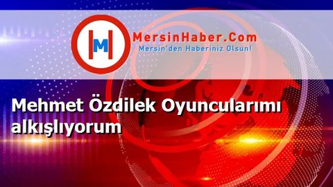 Mehmet Özdilek Oyuncularımı alkışlıyorum