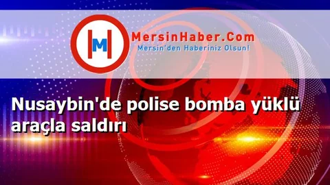Nusaybin'de polise bomba yüklü araçla saldırı