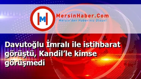 Davutoğlu İmralı ile istihbarat görüştü, Kandil’le kimse görüşmedi