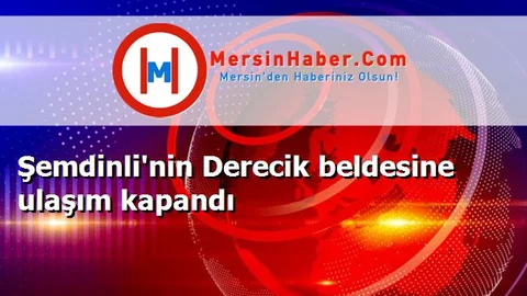 Şemdinli'nin Derecik beldesine ulaşım kapandı