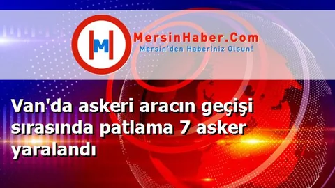 Van'da askeri aracın geçişi sırasında patlama 7 asker yaralandı